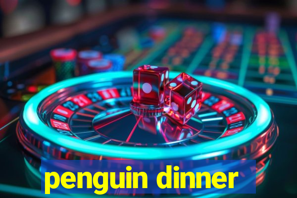 penguin dinner